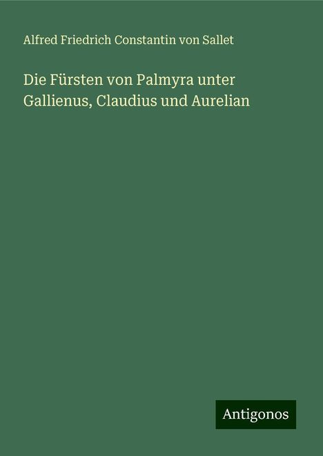 Alfred Friedrich Constantin Von Sallet: Die Fürsten von Palmyra unter Gallienus, Claudius und Aurelian, Buch