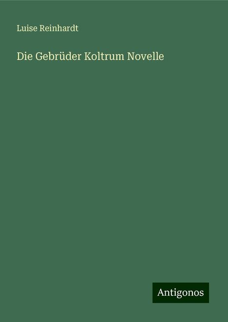 Luise Reinhardt: Die Gebrüder Koltrum Novelle, Buch