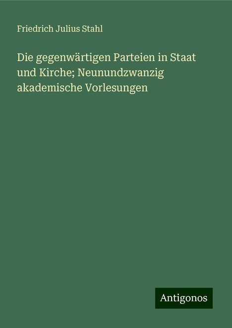 Friedrich Julius Stahl: Die gegenwärtigen Parteien in Staat und Kirche; Neunundzwanzig akademische Vorlesungen, Buch