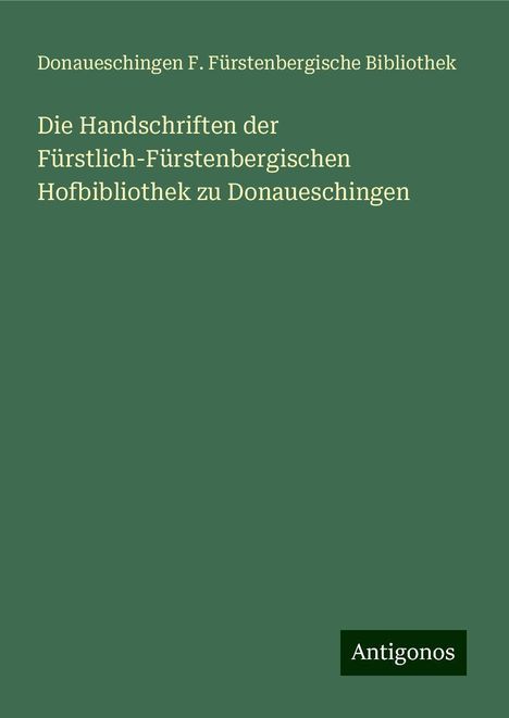 Donaueschingen F. Fürstenbergische Bibliothek: Die Handschriften der Fürstlich-Fürstenbergischen Hofbibliothek zu Donaueschingen, Buch