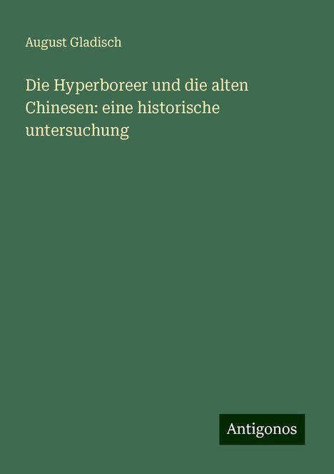 August Gladisch: Die Hyperboreer und die alten Chinesen: eine historische untersuchung, Buch