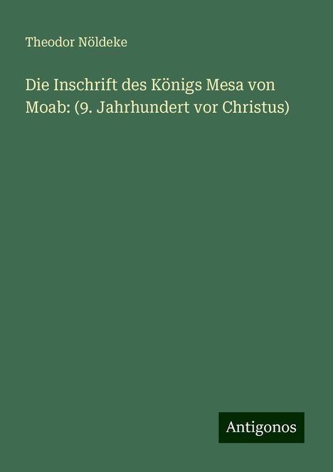 Theodor Nöldeke: Die Inschrift des Königs Mesa von Moab: (9. Jahrhundert vor Christus), Buch