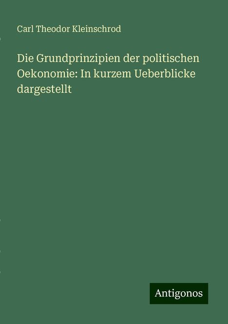 Carl Theodor Kleinschrod: Die Grundprinzipien der politischen Oekonomie: In kurzem Ueberblicke dargestellt, Buch