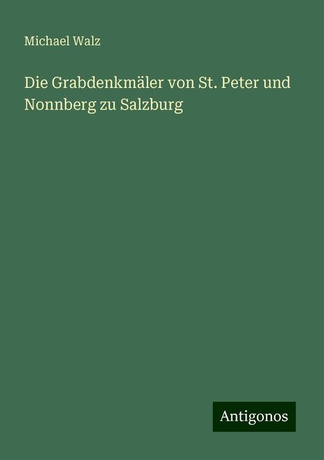 Michael Walz: Die Grabdenkmäler von St. Peter und Nonnberg zu Salzburg, Buch