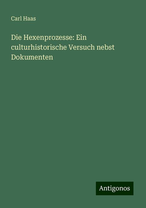 Carl Haas: Die Hexenprozesse: Ein culturhistorische Versuch nebst Dokumenten, Buch