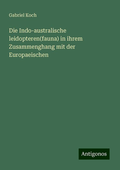 Gabriel Koch: Die Indo-australische leidopteren(fauna) in ihrem Zusammenghang mit der Europaeischen, Buch