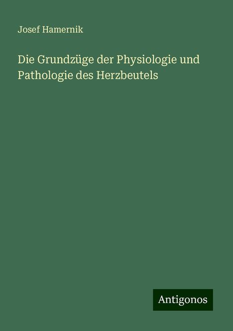 Josef Hamernik: Die Grundzüge der Physiologie und Pathologie des Herzbeutels, Buch