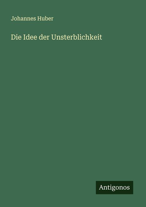 Johannes Huber: Die Idee der Unsterblichkeit, Buch