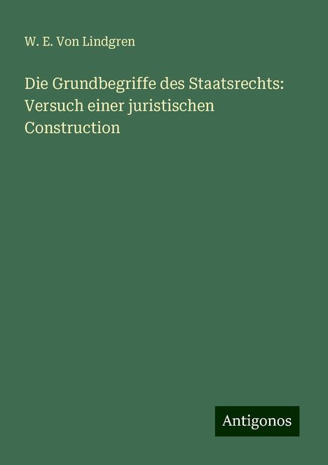 W. E. von Lindgren: Die Grundbegriffe des Staatsrechts: Versuch einer juristischen Construction, Buch