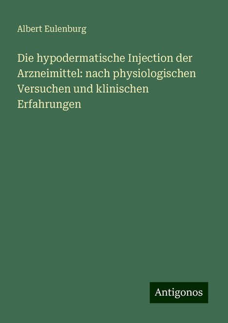 Albert Eulenburg: Die hypodermatische Injection der Arzneimittel: nach physiologischen Versuchen und klinischen Erfahrungen, Buch