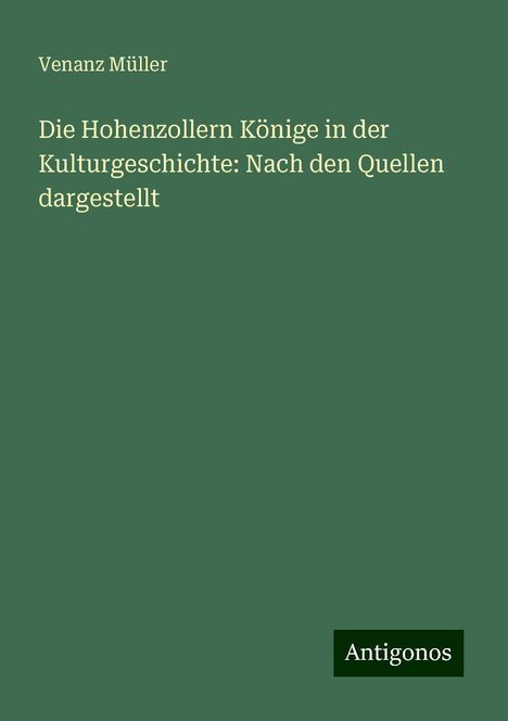 Venanz Müller: Die Hohenzollern Könige in der Kulturgeschichte: Nach den Quellen dargestellt, Buch