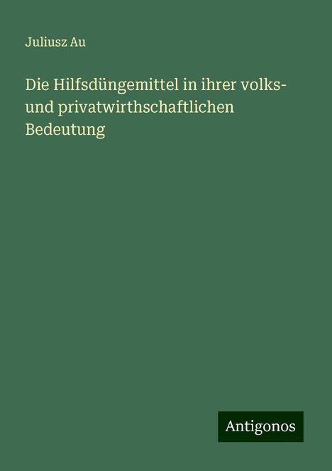 Juliusz Au: Die Hilfsdüngemittel in ihrer volks- und privatwirthschaftlichen Bedeutung, Buch