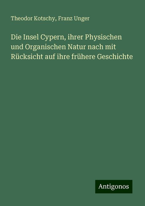 Theodor Kotschy: Die Insel Cypern, ihrer Physischen und Organischen Natur nach mit Rücksicht auf ihre frühere Geschichte, Buch