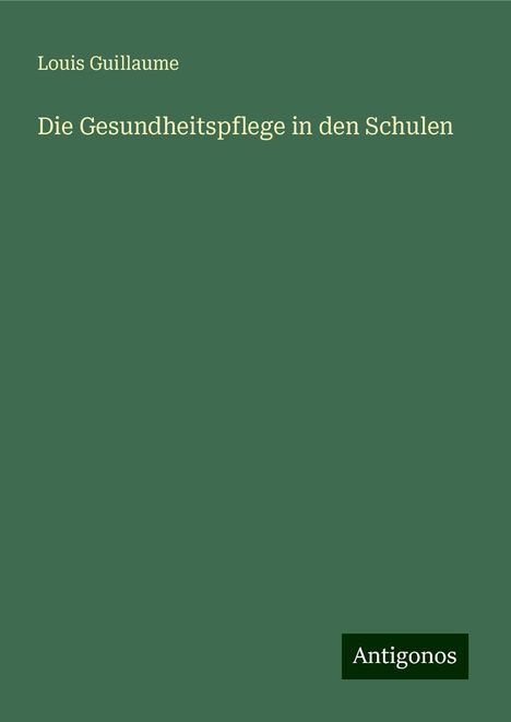 Louis Guillaume: Die Gesundheitspflege in den Schulen, Buch