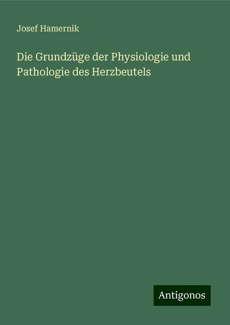 Josef Hamernik: Die Grundzüge der Physiologie und Pathologie des Herzbeutels, Buch