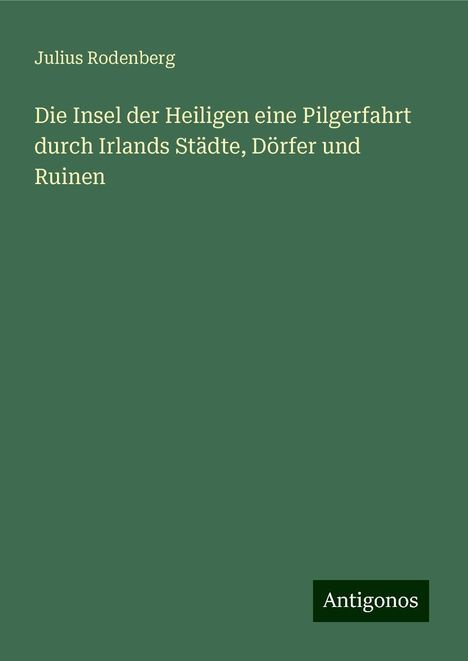 Julius Rodenberg: Die Insel der Heiligen eine Pilgerfahrt durch Irlands Städte, Dörfer und Ruinen, Buch