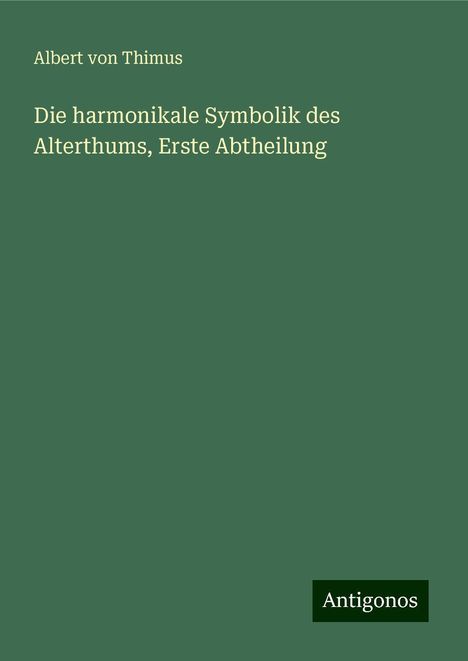 Albert Von Thimus: Die harmonikale Symbolik des Alterthums, Erste Abtheilung, Buch