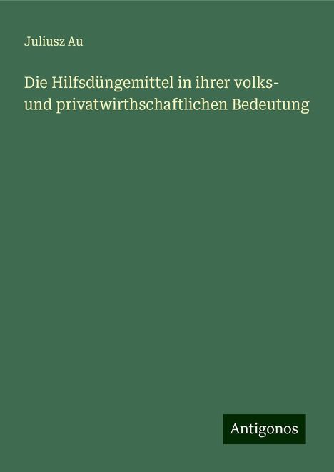 Juliusz Au: Die Hilfsdüngemittel in ihrer volks- und privatwirthschaftlichen Bedeutung, Buch