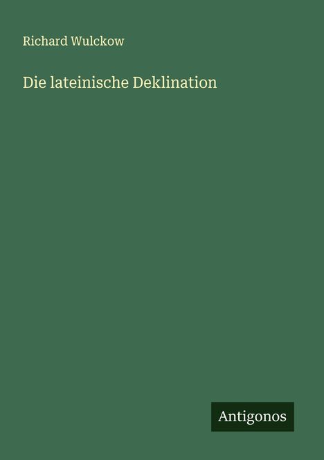 Richard Wulckow: Die lateinische Deklination, Buch