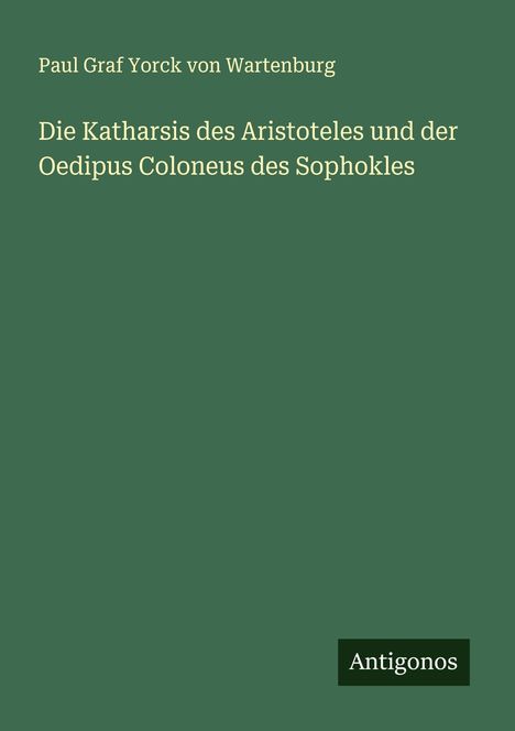 Paul Graf Yorck von Wartenburg: Die Katharsis des Aristoteles und der Oedipus Coloneus des Sophokles, Buch