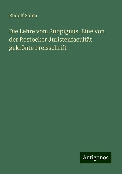 Rudolf Sohm: Die Lehre vom Subpignus. Eine von der Rostocker Juristenfacultät gekrönte Preisschrift, Buch