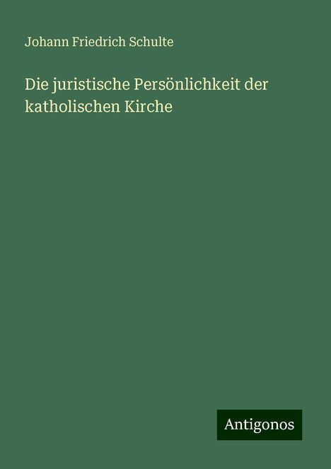 Johann Friedrich Schulte: Die juristische Persönlichkeit der katholischen Kirche, Buch