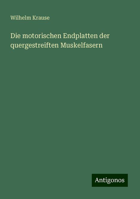 Wilhelm Krause: Die motorischen Endplatten der quergestreiften Muskelfasern, Buch