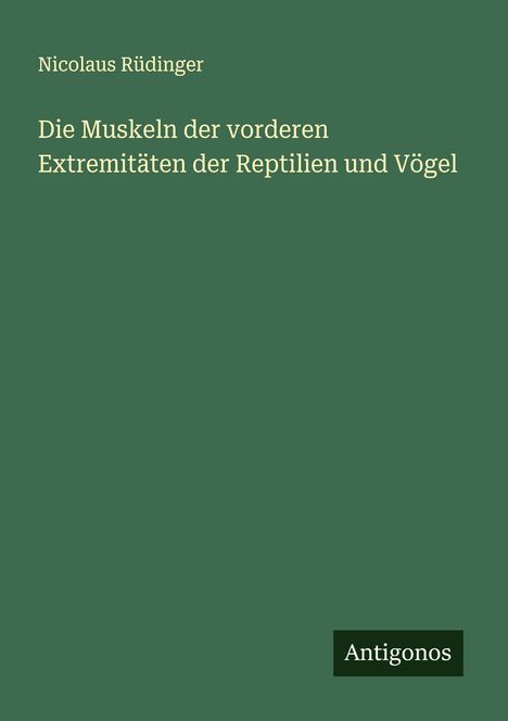 Nicolaus Rüdinger: Die Muskeln der vorderen Extremitäten der Reptilien und Vögel, Buch