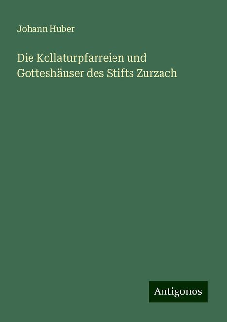 Johann Huber: Die Kollaturpfarreien und Gotteshäuser des Stifts Zurzach, Buch