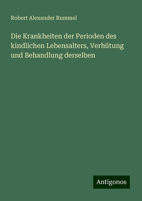 Robert Alexander Rummel: Die Krankheiten der Perioden des kindlichen Lebensalters, Verhütung und Behandlung derselben, Buch