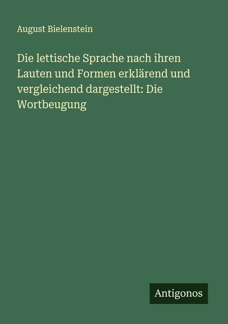 August Bielenstein: Die lettische Sprache nach ihren Lauten und Formen erklärend und vergleichend dargestellt: Die Wortbeugung, Buch