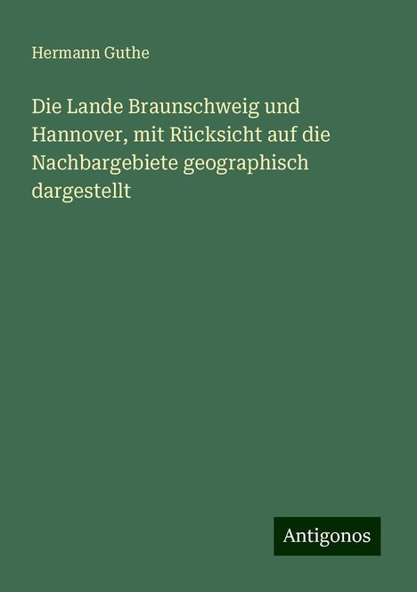 Hermann Guthe: Die Lande Braunschweig und Hannover, mit Rücksicht auf die Nachbargebiete geographisch dargestellt, Buch