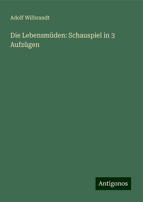 Adolf Wilbrandt: Die Lebensmüden: Schauspiel in 3 Aufzügen, Buch