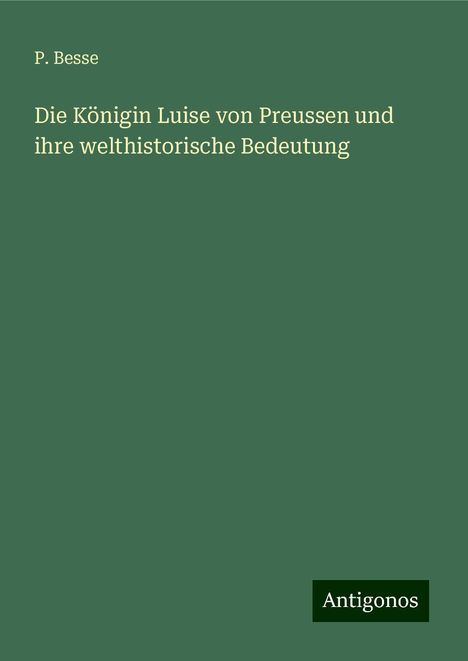 P. Besse: Die Königin Luise von Preussen und ihre welthistorische Bedeutung, Buch