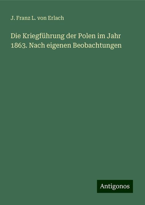 J. Franz L. von Erlach: Die Kriegführung der Polen im Jahr 1863. Nach eigenen Beobachtungen, Buch