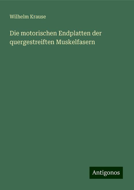 Wilhelm Krause: Die motorischen Endplatten der quergestreiften Muskelfasern, Buch