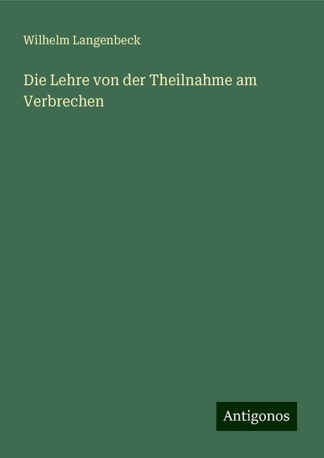 Wilhelm Langenbeck: Die Lehre von der Theilnahme am Verbrechen, Buch