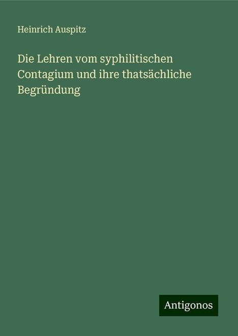 Heinrich Auspitz: Die Lehren vom syphilitischen Contagium und ihre thatsächliche Begründung, Buch