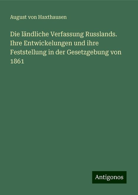 August Von Haxthausen: Die ländliche Verfassung Russlands. Ihre Entwickelungen und ihre Feststellung in der Gesetzgebung von 1861, Buch