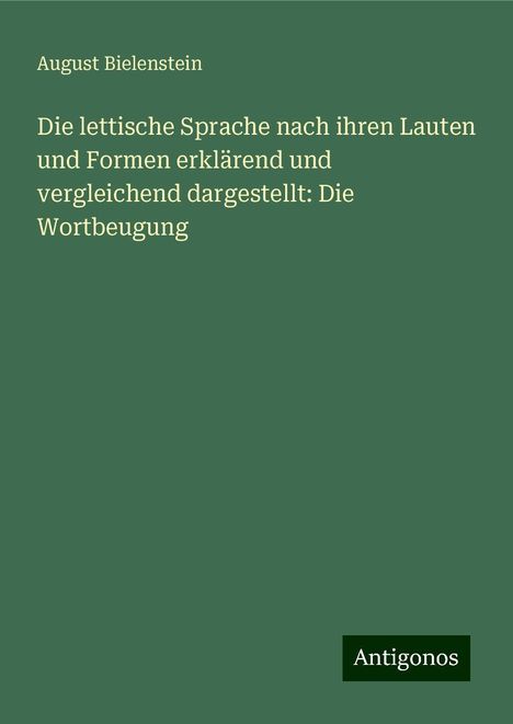 August Bielenstein: Die lettische Sprache nach ihren Lauten und Formen erklärend und vergleichend dargestellt: Die Wortbeugung, Buch