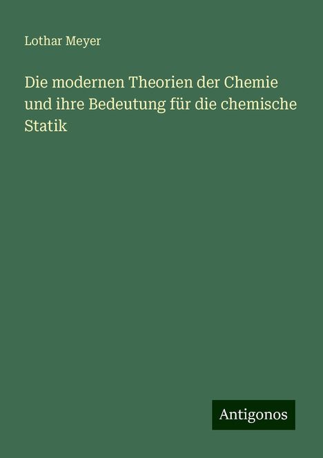 Lothar Meyer: Die modernen Theorien der Chemie und ihre Bedeutung für die chemische Statik, Buch