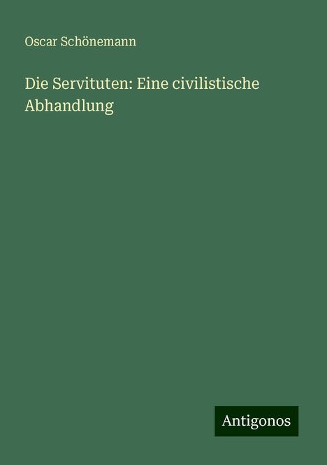 Oscar Schönemann: Die Servituten: Eine civilistische Abhandlung, Buch