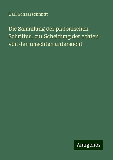 Carl Schaarschmidt: Die Sammlung der platonischen Schriften, zur Scheidung der echten von den unechten untersucht, Buch