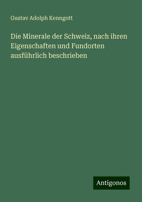 Gustav Adolph Kenngott: Die Minerale der Schweiz, nach ihren Eigenschaften und Fundorten ausführlich beschrieben, Buch