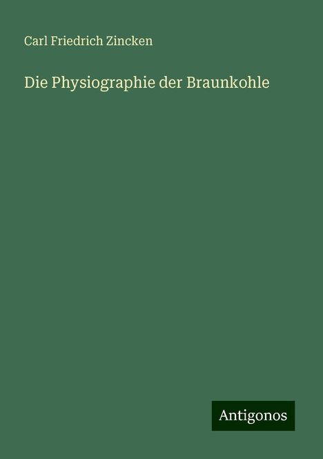 Carl Friedrich Zincken: Die Physiographie der Braunkohle, Buch