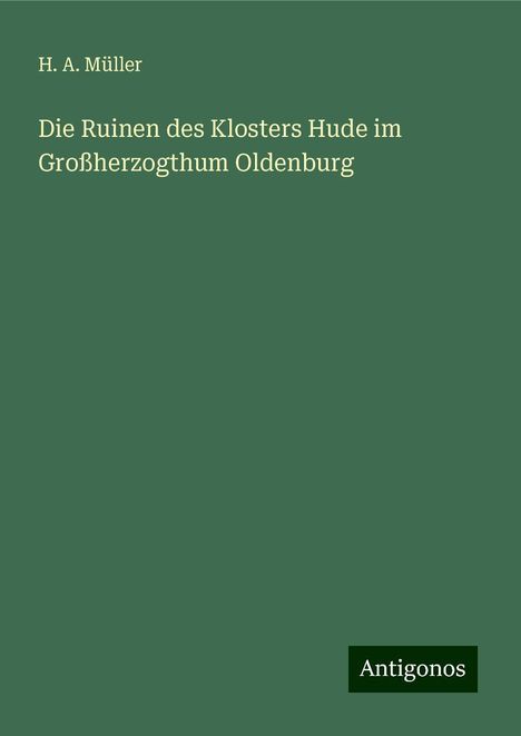 H. A. Müller: Die Ruinen des Klosters Hude im Großherzogthum Oldenburg, Buch