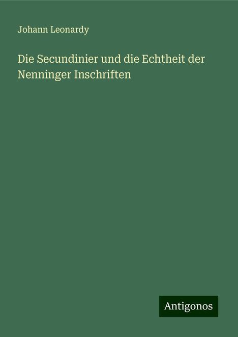 Johann Leonardy: Die Secundinier und die Echtheit der Nenninger Inschriften, Buch