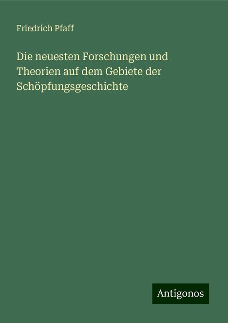 Friedrich Pfaff: Die neuesten Forschungen und Theorien auf dem Gebiete der Schöpfungsgeschichte, Buch