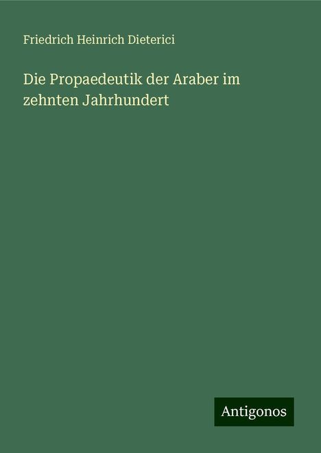 Friedrich Heinrich Dieterici: Die Propaedeutik der Araber im zehnten Jahrhundert, Buch