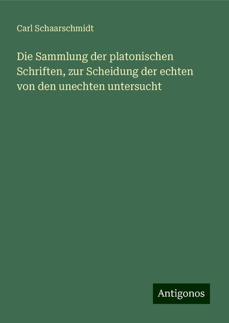 Carl Schaarschmidt: Die Sammlung der platonischen Schriften, zur Scheidung der echten von den unechten untersucht, Buch